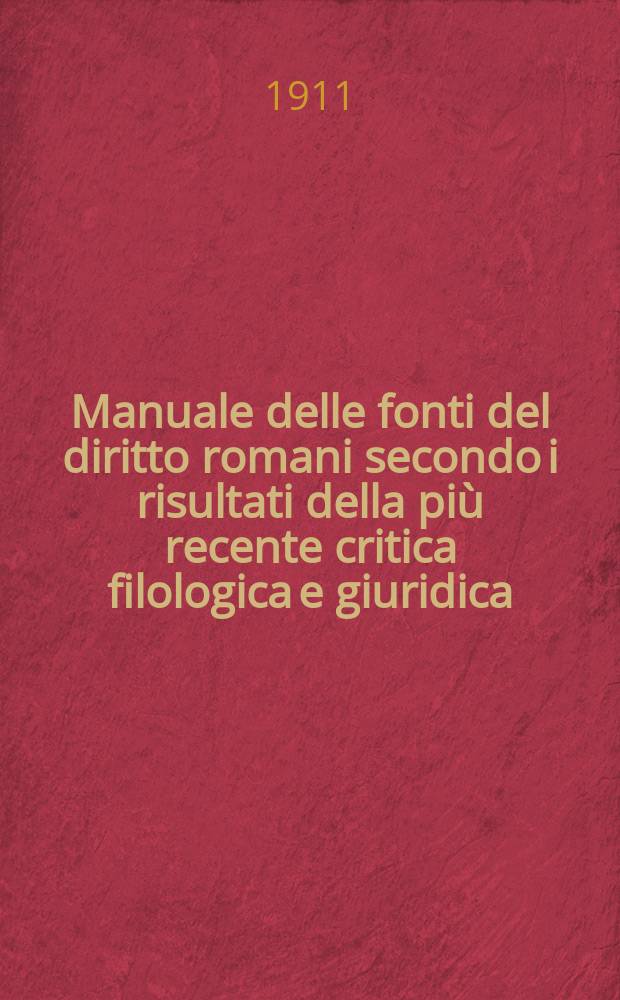 Manuale delle fonti del diritto romani secondo i risultati della più recente critica filologica e giuridica