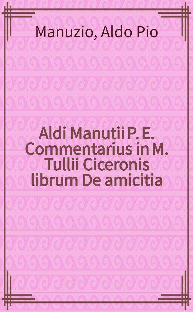 Aldi Manutii P. E. Commentarius in M. Tullii Ciceronis librum De amicitia
