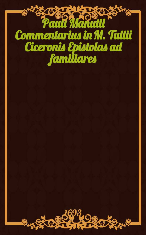 Pauli Manutii Commentarius in M. Tullii Ciceronis Epistolas ad familiares
