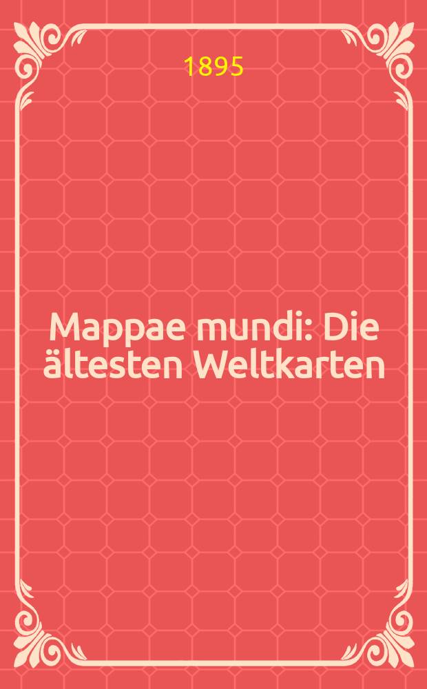 Mappae mundi : Die &auml;ltesten Weltkarten