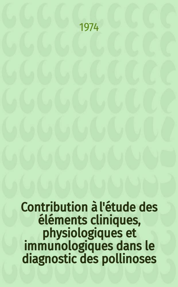 Contribution à l'étude des éléments cliniques, physiologiques et immunologiques dans le diagnostic des pollinoses : Thèse ..