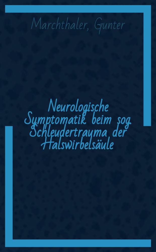 Neurologische Symptomatik beim sog. Schleudertrauma der Halswirbelsäule : Inaug.-Diss. ... der Med. Fak. der ... Univ. zu Tübingen
