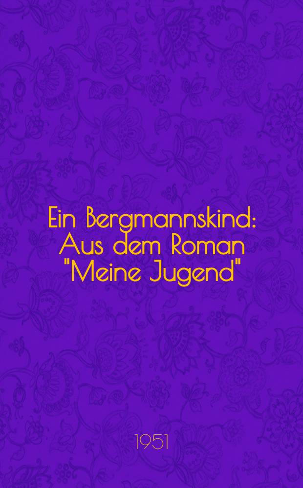 Ein Bergmannskind : Aus dem Roman "Meine Jugend"