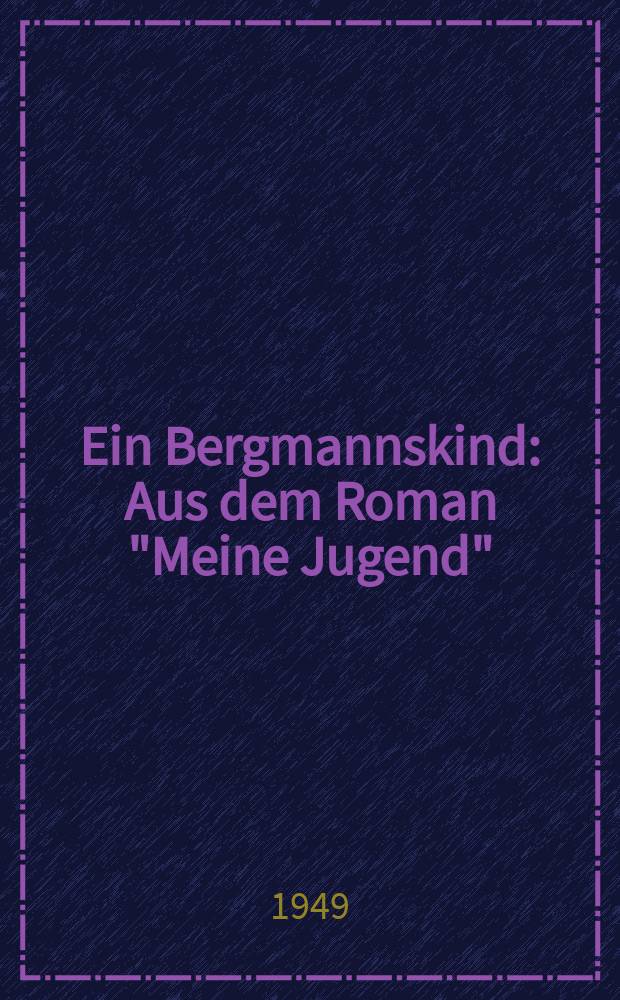 Ein Bergmannskind : Aus dem Roman "Meine Jugend"