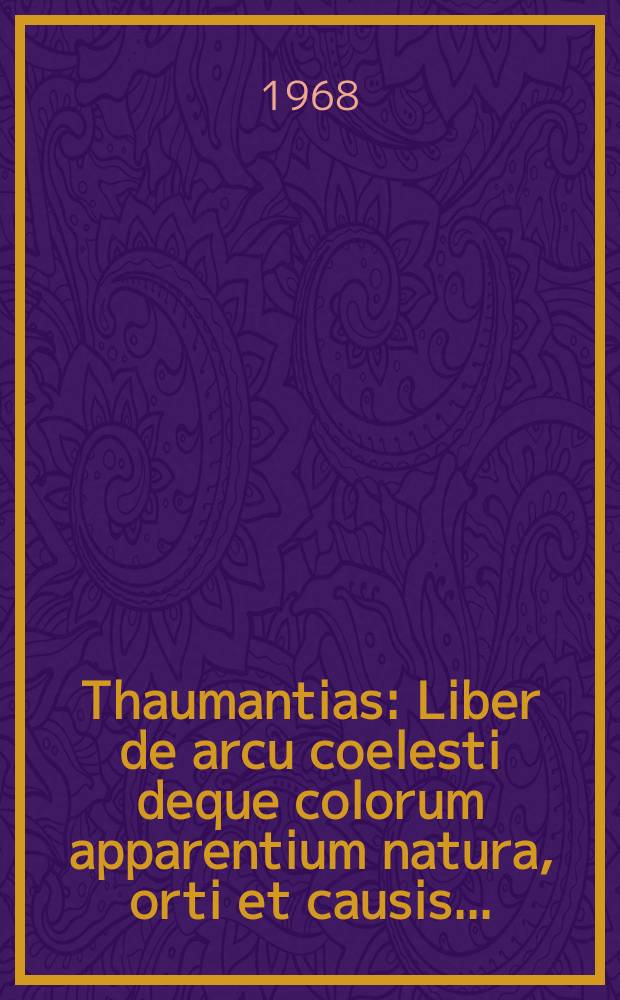 Thaumantias : Liber de arcu coelesti deque colorum apparentium natura, orti et causis ..