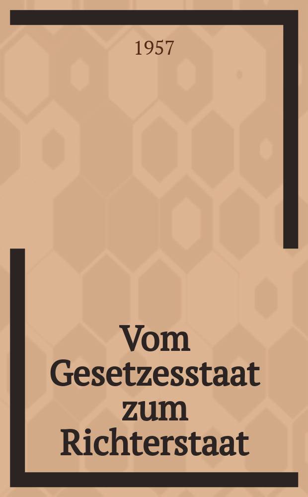 Vom Gesetzesstaat zum Richterstaat : Recht als Maß der Macht : Gedanken über den demokratischen Rechts- und Sozialstaat