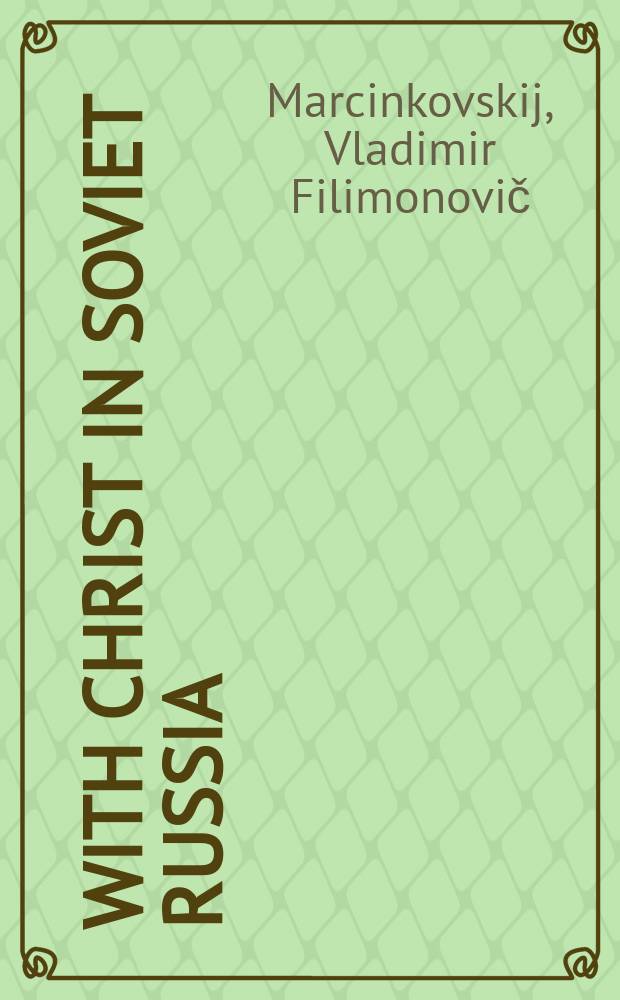 With Christ in Soviet Russia : A Russ. Christian's personal experiences of the power of the Gospel in freedom a. in prison in connection with the religious movements in USSR