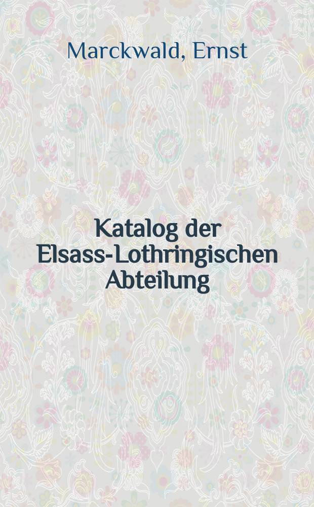 Katalog der Elsass-Lothringischen Abteilung