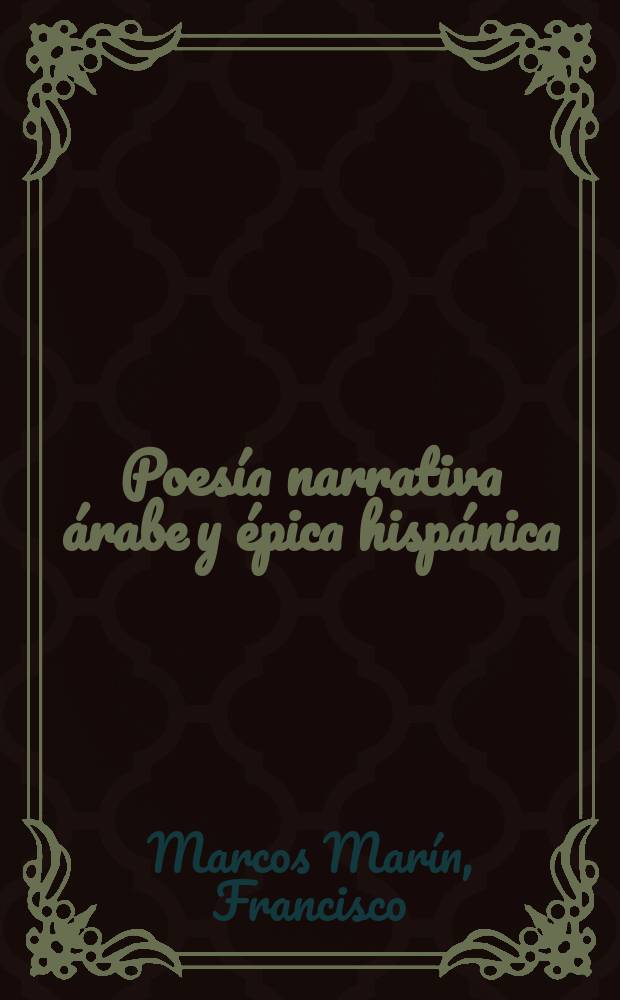 Poesía narrativa árabe y épica hispánica : Elementos árabes en los orígenes de la épica hispánica