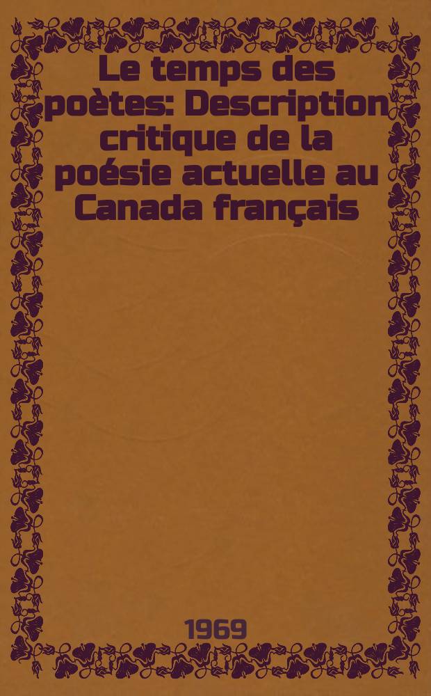 Le temps des poètes : Description critique de la poésie actuelle au Canada français