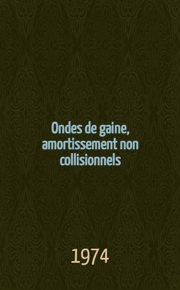 Ondes de gaine, amortissement non collisionnels : Thèse prés. à l'Univ. de Paris-Sud ..