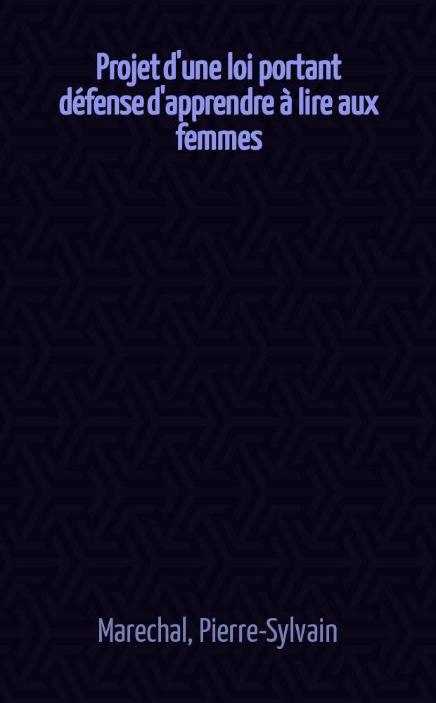 Projet d'une loi portant d&eacute;fense d'apprendre &agrave; lire aux femmes