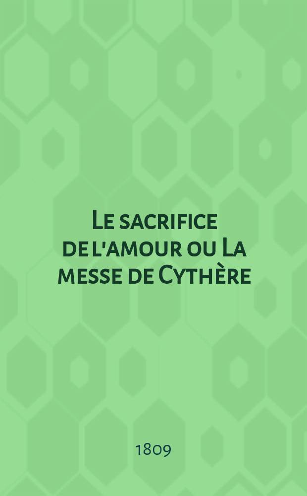 Le sacrifice de l'amour ou La messe de Cythère : Suivi du Sermon prêché à Gnide et d'un nouveau Dictionnaire d'amour, dans lequel on trouvera plusieurs pièces inédites ou peu connues ..
