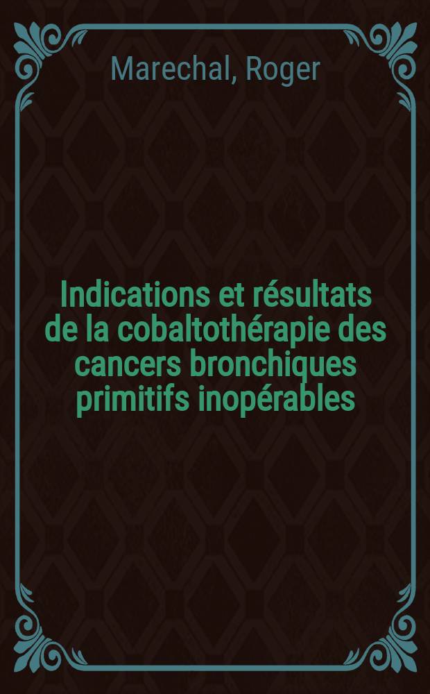 Indications et r&eacute;sultats de la cobaltoth&eacute;rapie des cancers bronchiques primitifs inop&eacute;rables : &Agrave; propos de 81 observations : Th&egrave;se ..