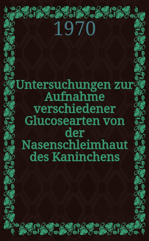 Untersuchungen zur Aufnahme verschiedener Glucosearten von der Nasenschleimhaut des Kaninchens : Inaug.-Diss. ... der Med. Fak. der ... Univ. zu Tübingen