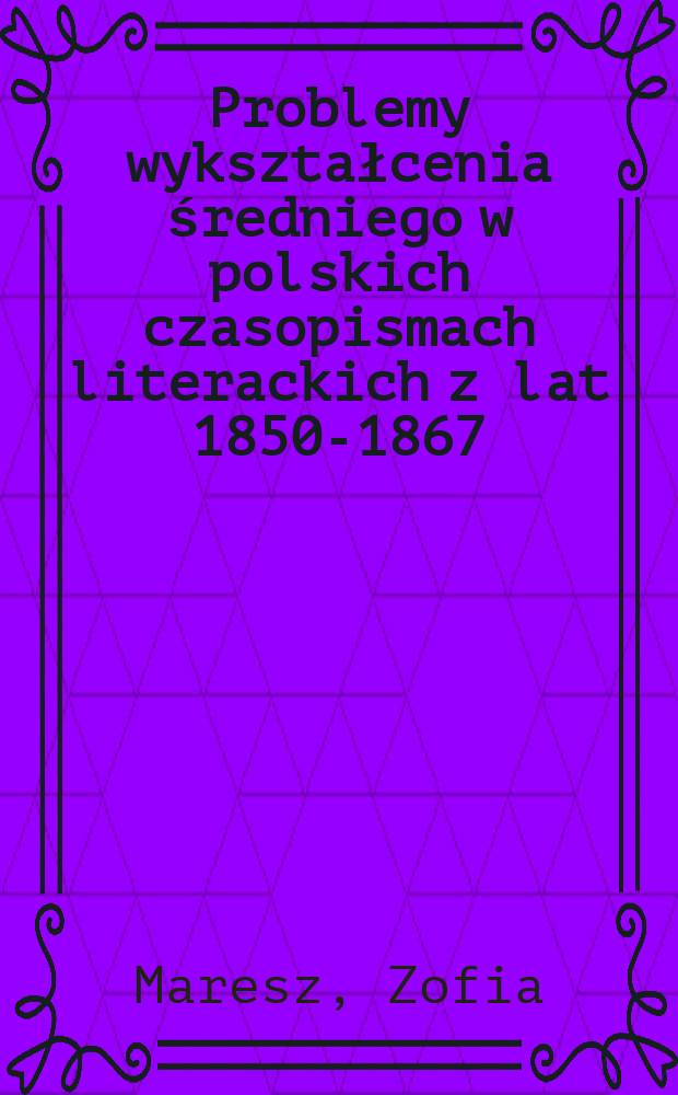 Problemy wykształcenia średniego w polskich czasopismach literackich z lat 1850-1867