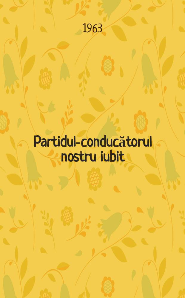 Partidul-conducătorul nostru iubit