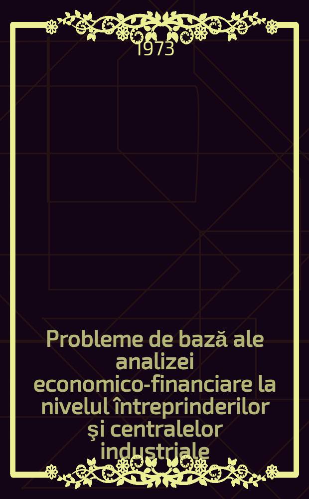 Probleme de bază ale analizei economico-financiare la nivelul întreprinderilor şi centralelor industriale