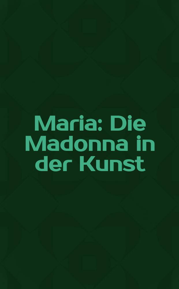 Maria : Die Madonna in der Kunst