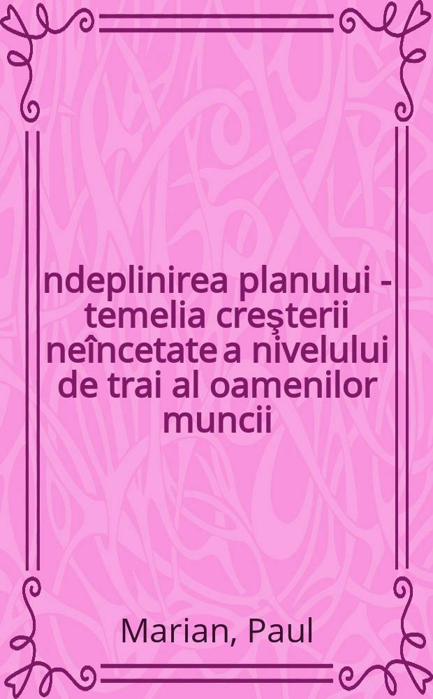 Îndeplinirea planului - temelia creşterii neîncetate a nivelului de trai al oamenilor muncii