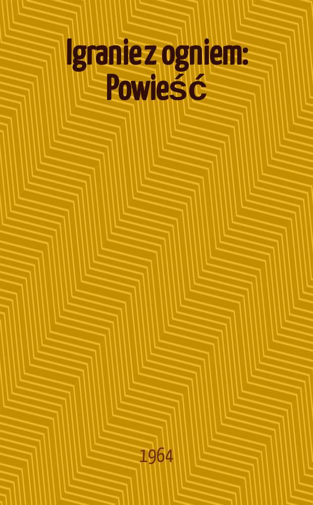 Igranie z ogniem : Powieść