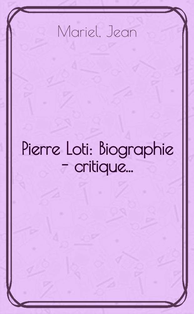 Pierre Loti : Biographie - critique ..