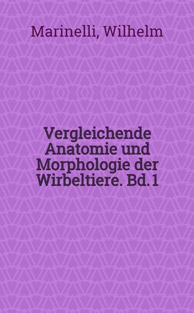 Vergleichende Anatomie und Morphologie der Wirbeltiere. Bd. 1