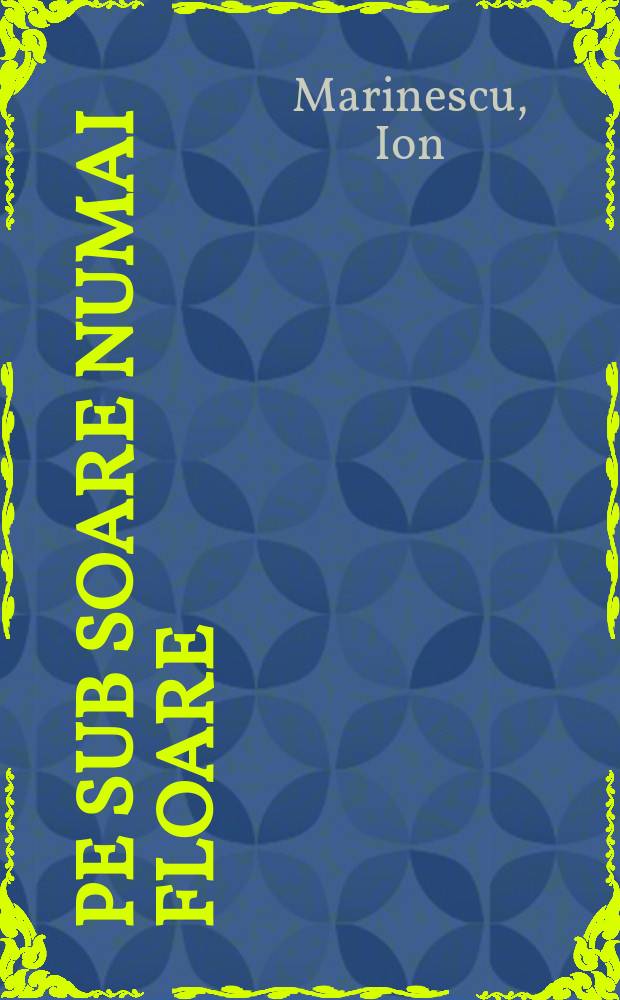 Pe sub soare numai floare : Versuri pentru copii