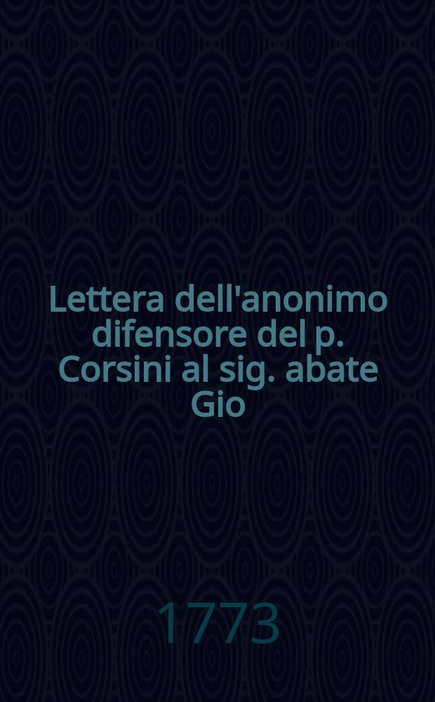 Lettera dell'anonimo difensore del p. Corsini al sig. abate Gio: Cristofano Amaduzzi ...