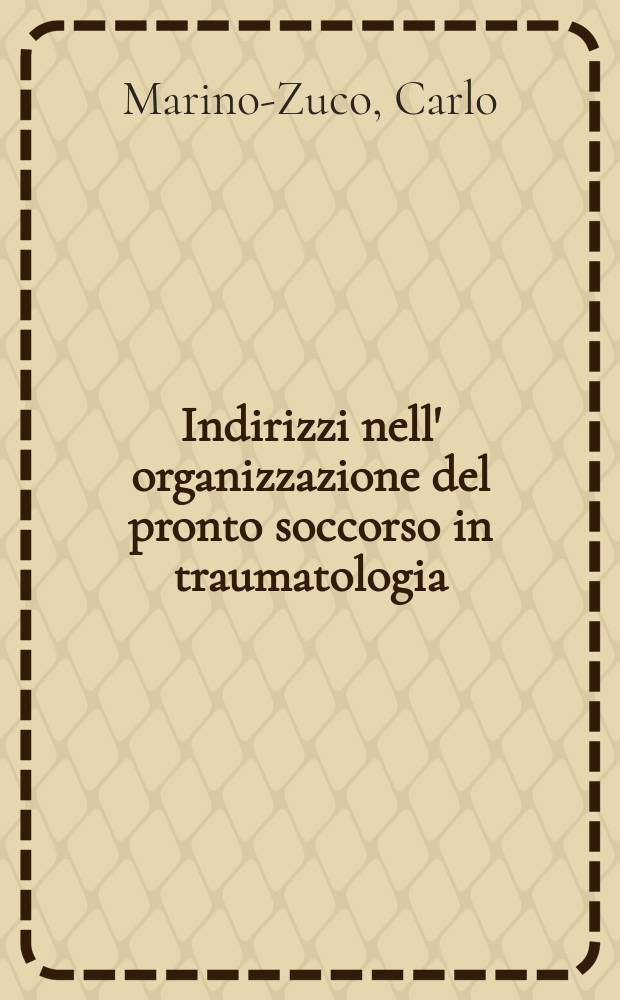 Indirizzi nell' organizzazione del pronto soccorso in traumatologia : Relazione al XLVI Congresso della Società italiana di ortopedia e traumatologia. Roma, 13-15 nov. 1961