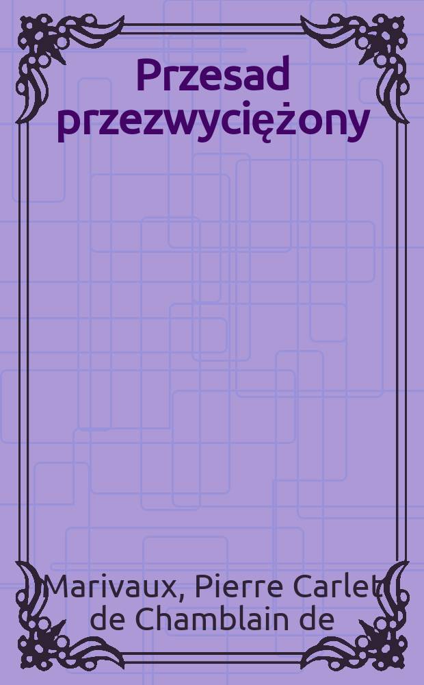 Przesad przezwyciężony : Komedya w 1-m akcie, z franc., na Teatrze warszawskim przez aktorów j. k. mci reprezentowana