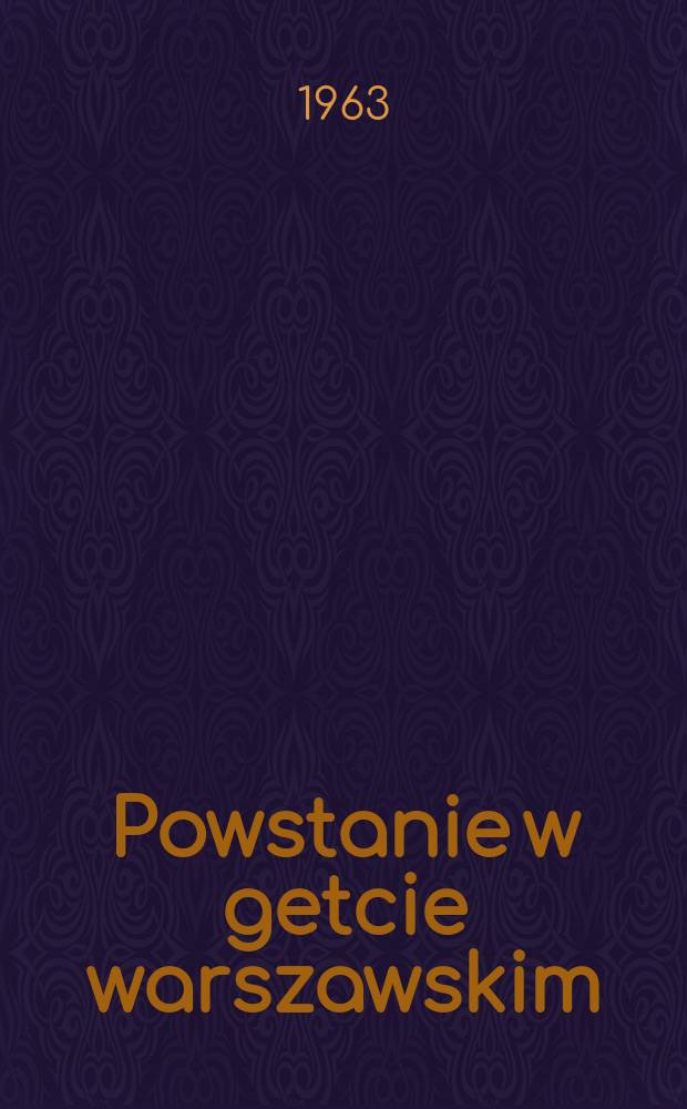 Powstanie w getcie warszawskim : Nowe uzupełnione wyd. i zbiór dokumentów