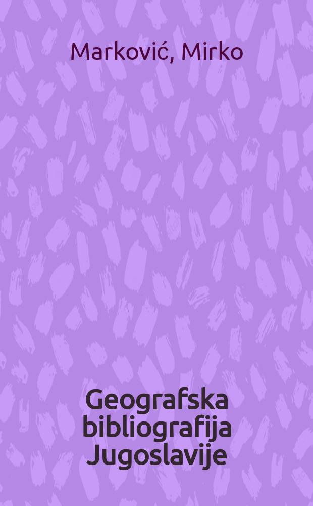 Geografska bibliografija Jugoslavije : Od početka 16 stoljeća do 1970 g