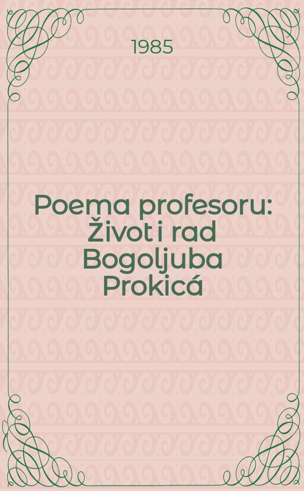 Poema profesoru : Život i rad Bogoljuba Prokicá