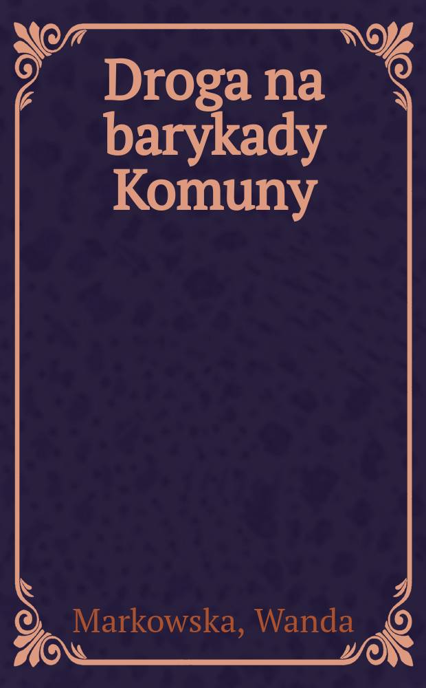 Droga na barykady Komuny : Rzecz o Jarosławie Dąbrowskim