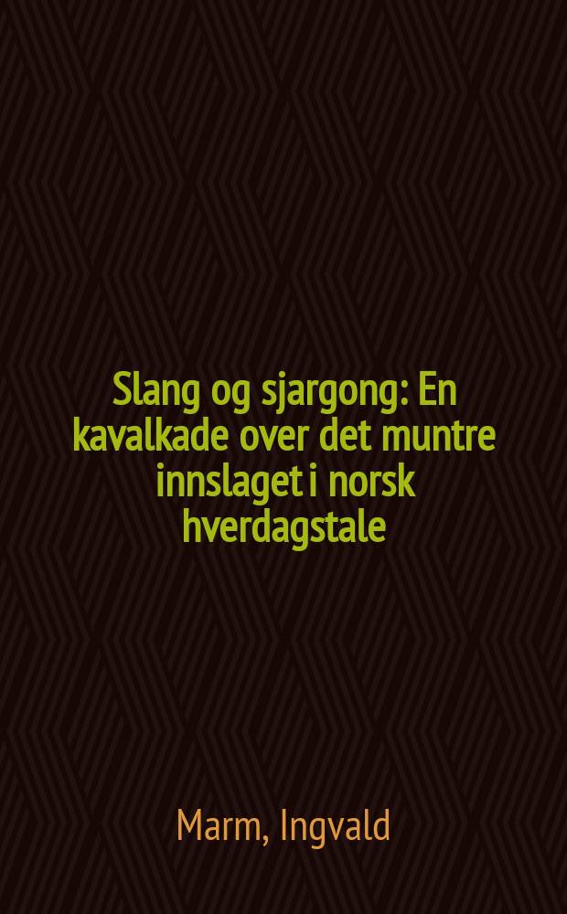 Slang og sjargong : En kavalkade over det muntre innslaget i norsk hverdagstale