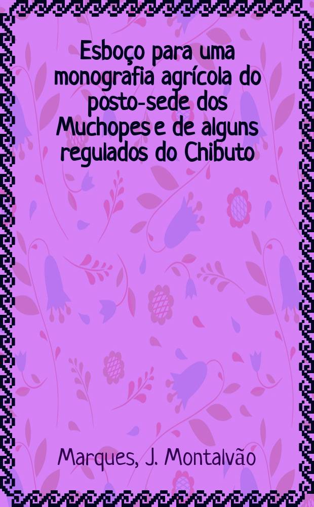 Esboço para uma monografia agrícola do posto-sede dos Muchopes e de alguns regulados do Chibuto