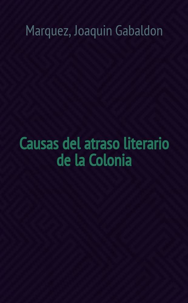 Causas del atraso literario de la Colonia : Tesis presentada ante la ilustre Universidad central de Venezuela..