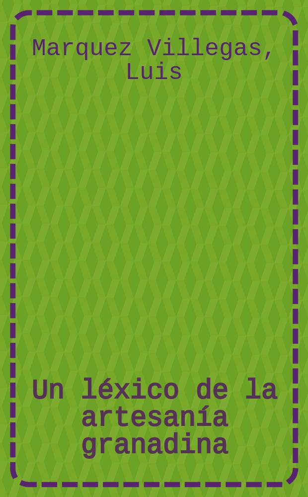 Un léxico de la artesanía granadina : Estudio lexicográfico de las ordenanzas textiles insertas en las municipales de Granada de 1672