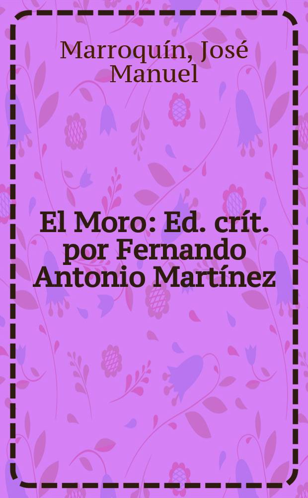 El Moro : Ed. crít. por Fernando Antonio Martínez