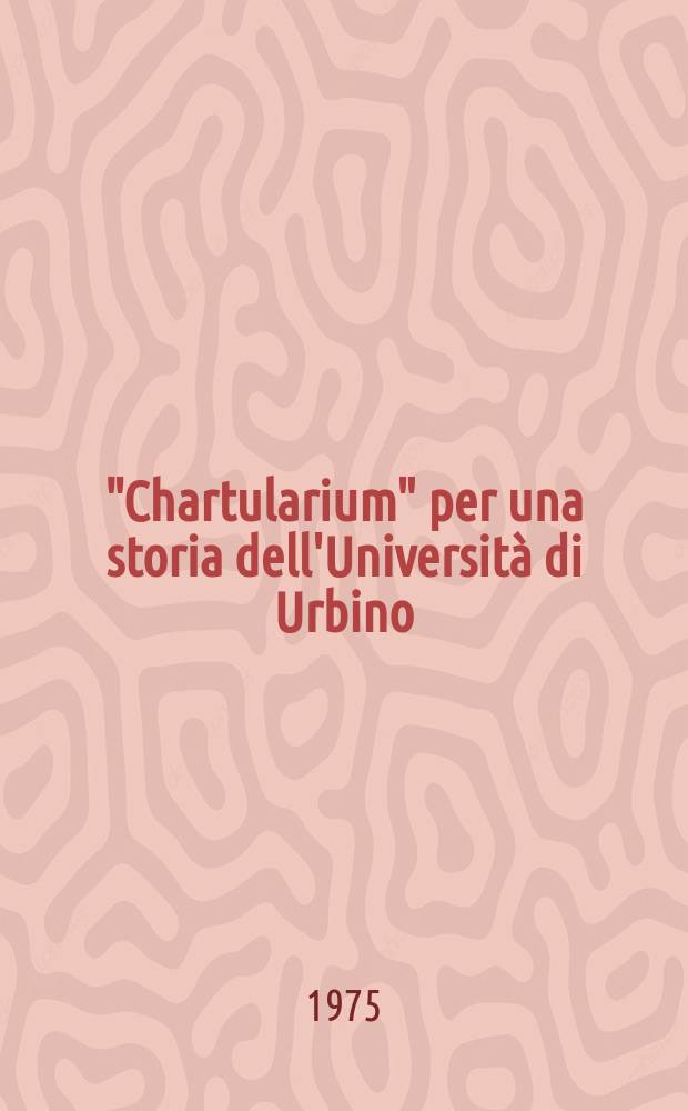 "Chartularium" per una storia dell'Università di Urbino (1563-1799)