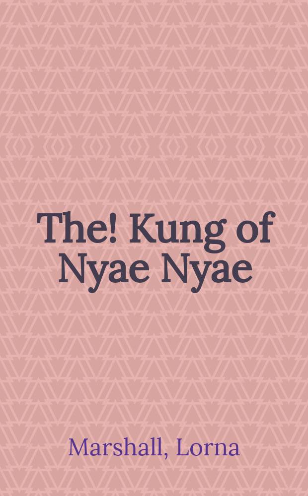 The !Kung of Nyae Nyae : Bushmen of the Kalahari desert