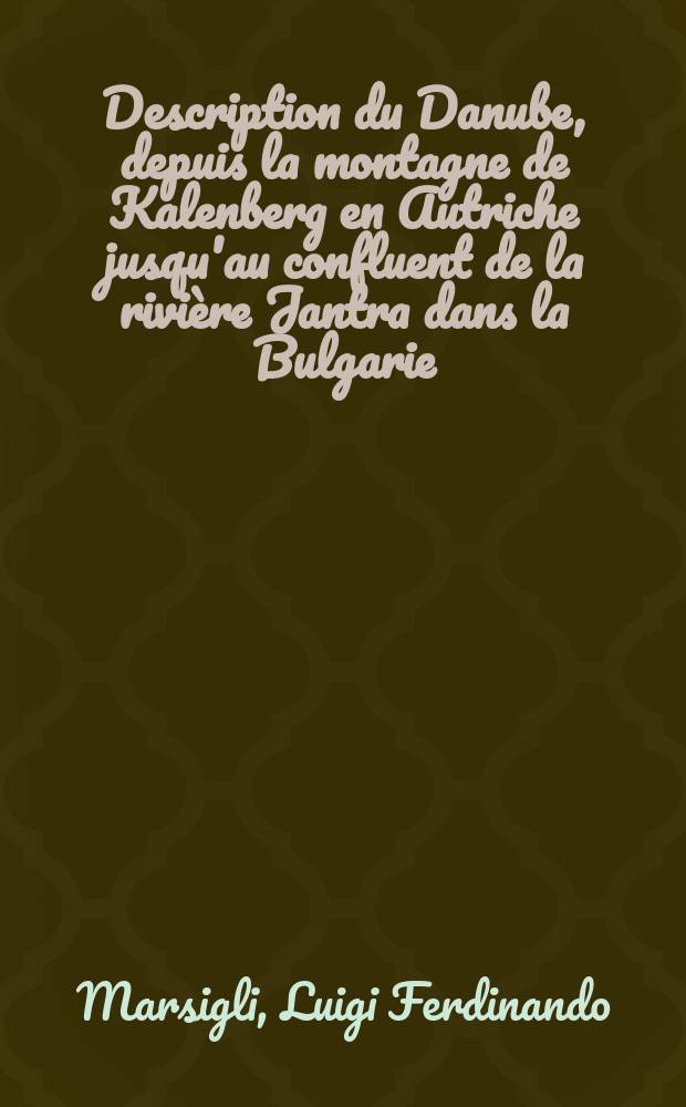 Description du Danube, depuis la montagne de Kalenberg en Autriche jusqu'au confluent de la rivière Jantra dans la Bulgarie: contenant des observations géographiques, astronomiques, historiques et physiques