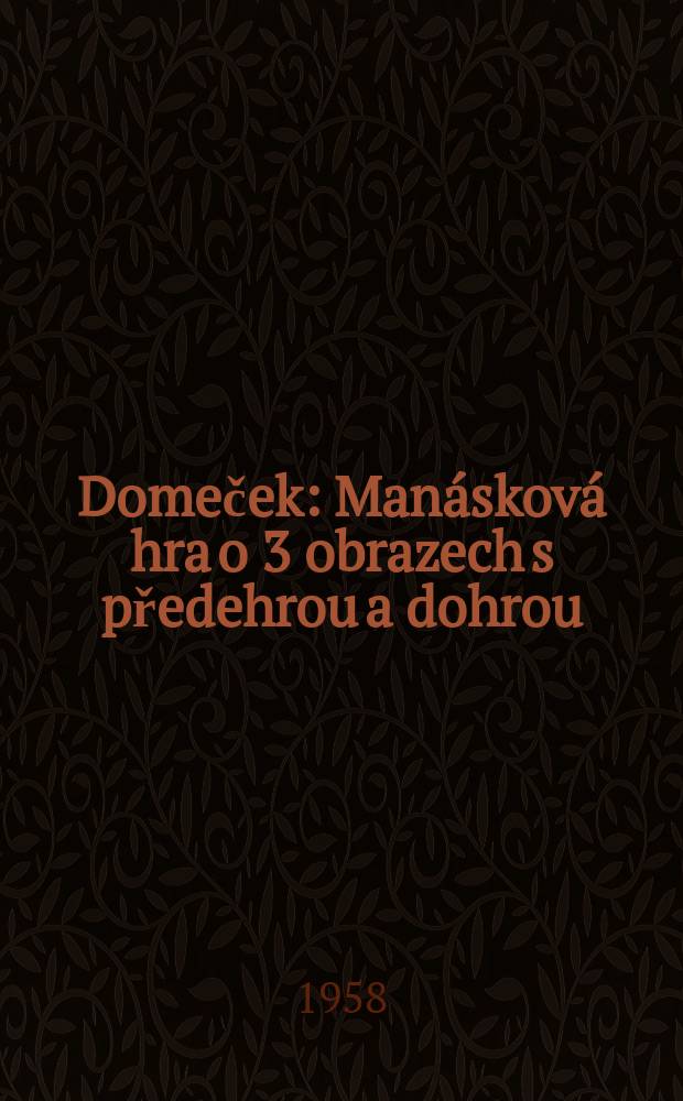 Domeček : Manásková hra o 3 obrazech s předehrou a dohrou