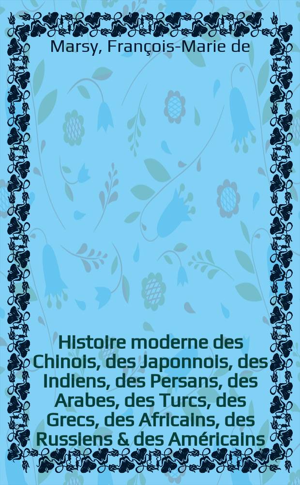 Histoire moderne des Chinois, des Japonnois, des Indiens, des Persans, des Arabes, des Turcs, des Grecs, des Africains, des Russiens & des Américains : Pour servir de suite à l'Histoire ancienne de M. Rollin : Trois livres relié