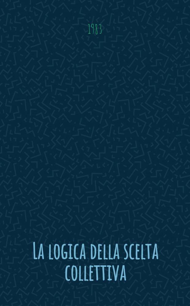 La logica della scelta collettiva : Individui razionali e decisioni pubbl