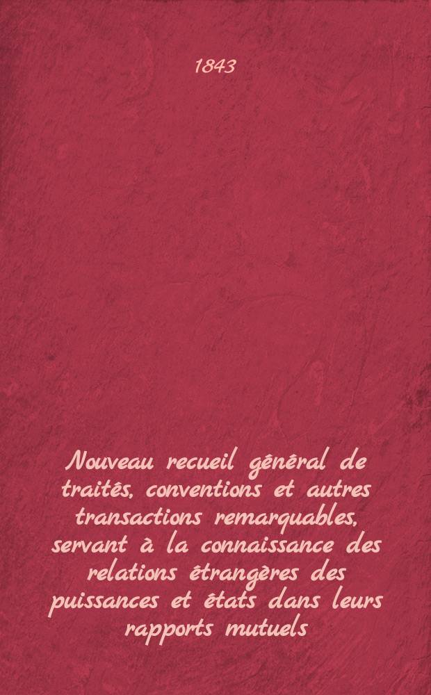 Nouveau recueil général de traités, conventions et autres transactions remarquables, servant à la connaissance des relations étrangères des puissances et états dans leurs rapports mutuels