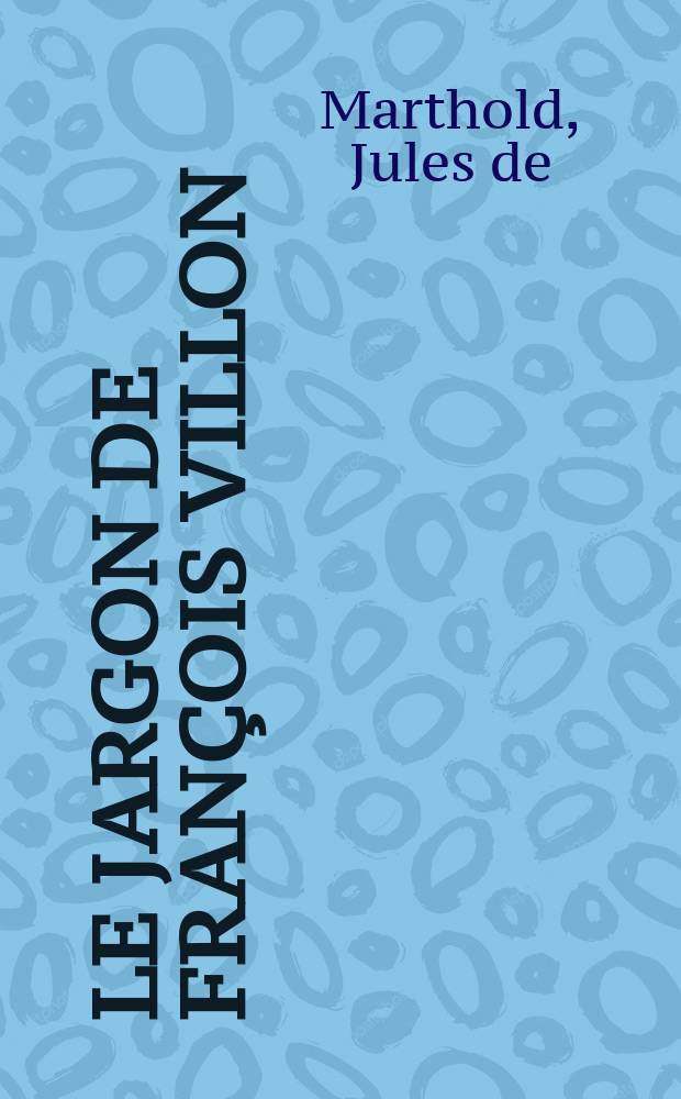 Le jargon de Fran&ccedil;ois Villon : Argot du XV-e si&egrave;cle