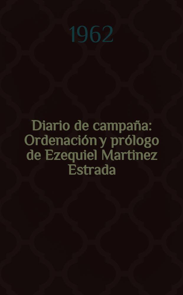 Diario de campa&ntilde;a : Ordenaci&oacute;n y pr&oacute;logo de Ezequiel Martinez Estrada