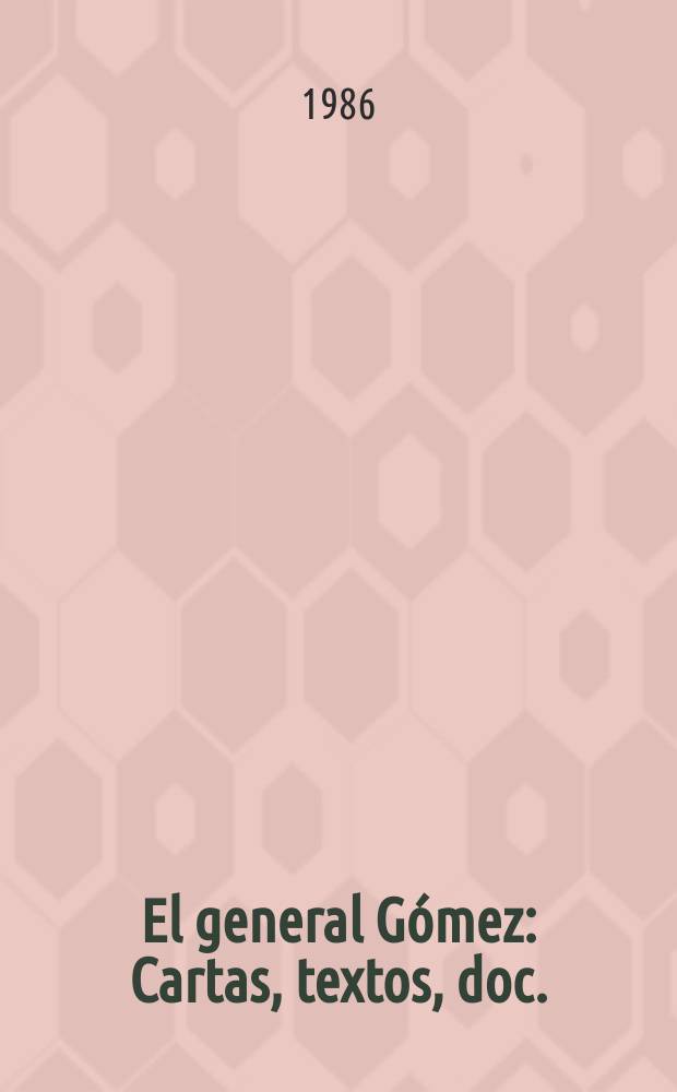 El general Gómez : Cartas, textos, doc.